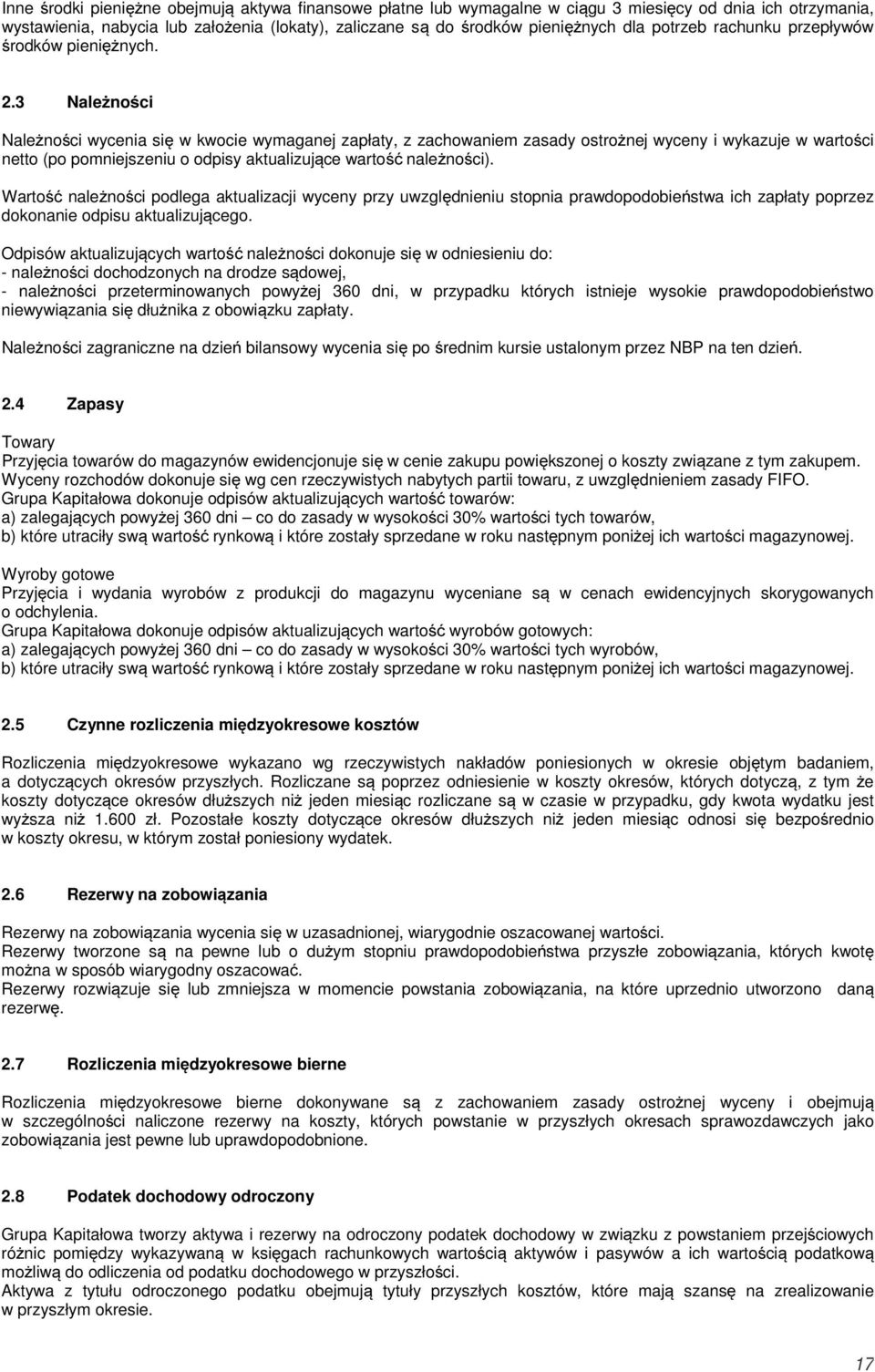 3 Należności Należności wycenia się w kwocie wymaganej zapłaty, z zachowaniem zasady ostrożnej wyceny i wykazuje w wartości netto (po pomniejszeniu o odpisy aktualizujące wartość należności).