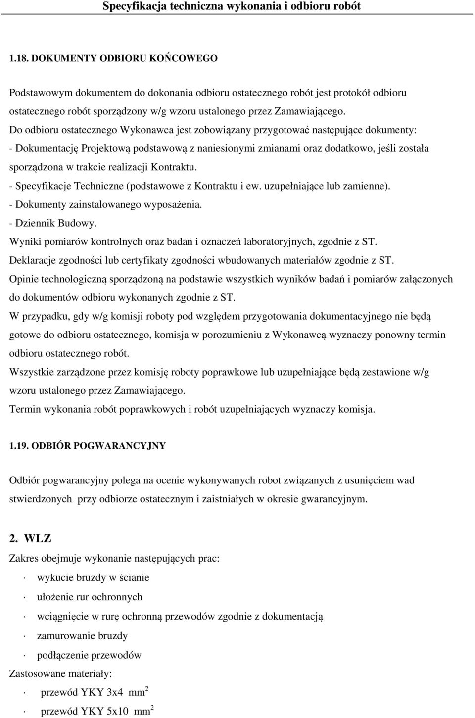 realizacji Kontraktu. - Specyfikacje Techniczne (podstawowe z Kontraktu i ew. uzupełniające lub zamienne). - Dokumenty zainstalowanego wyposażenia. - Dziennik Budowy.