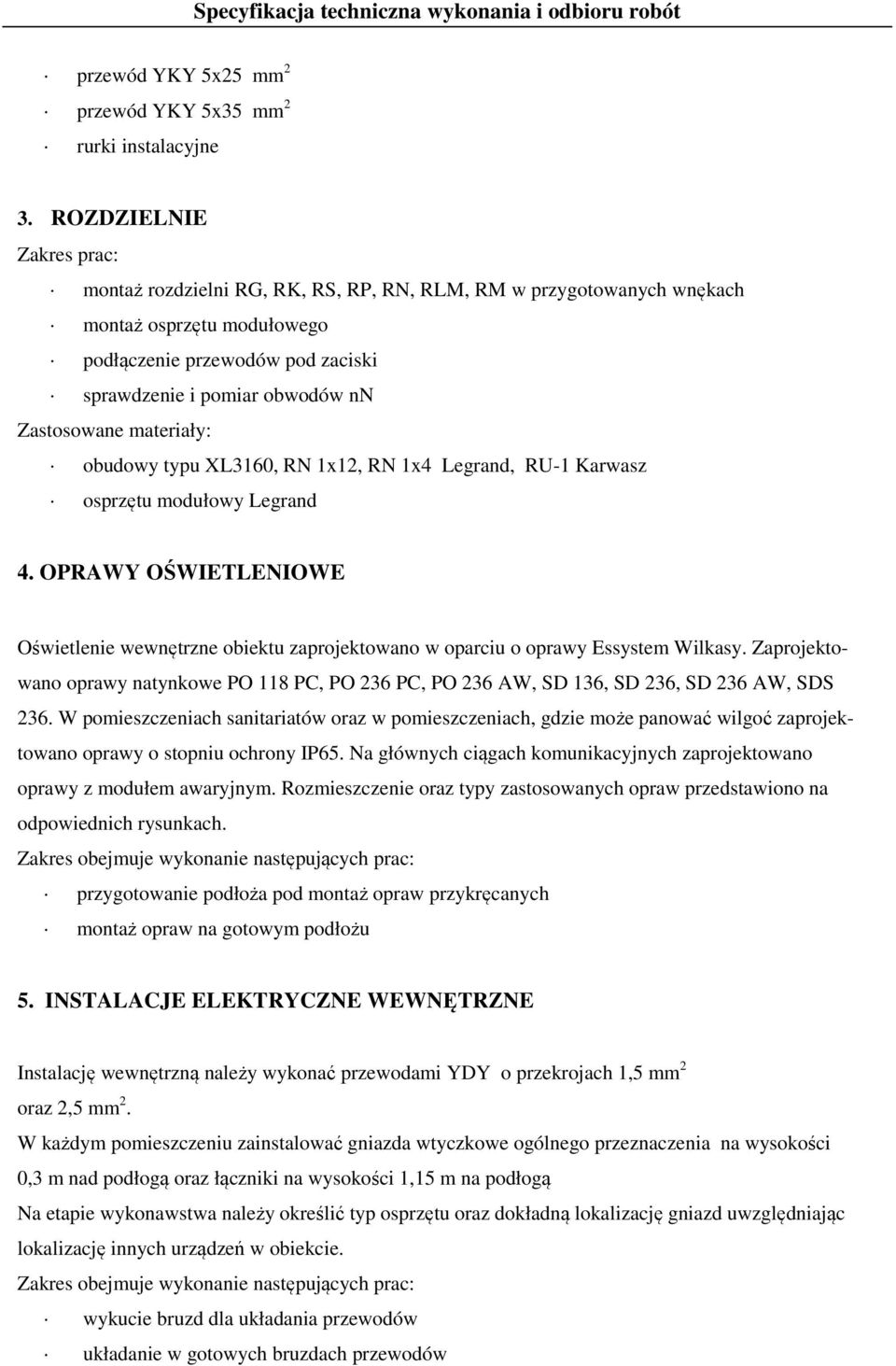 Zastosowane materiały: obudowy typu XL3160, RN 1x12, RN 1x4 Legrand, RU-1 Karwasz osprzętu modułowy Legrand 4.