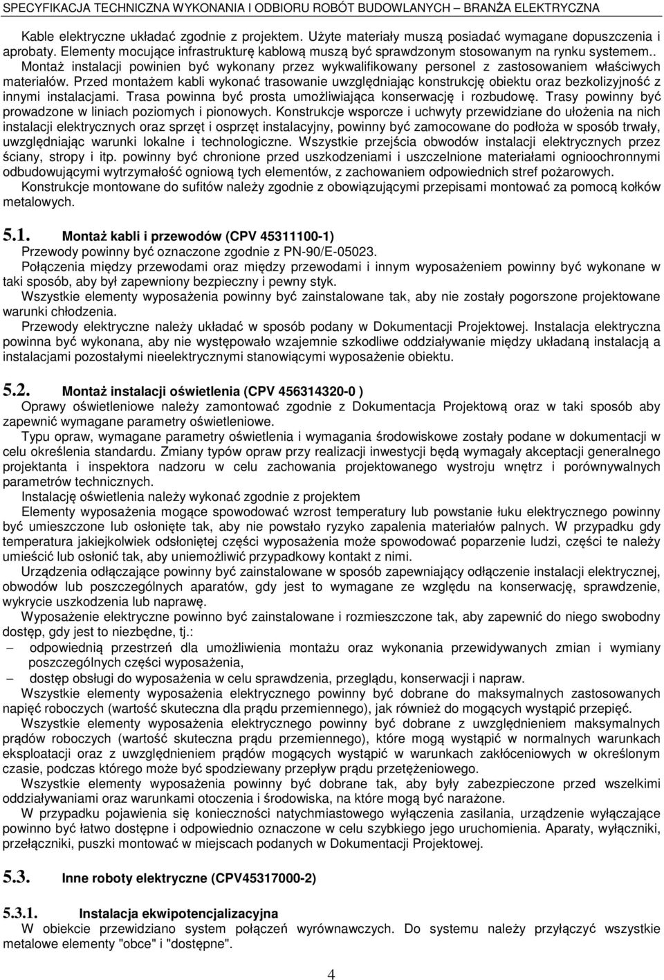 . Montaż instalacji powinien być wykonany przez wykwalifikowany personel z zastosowaniem właściwych materiałów.