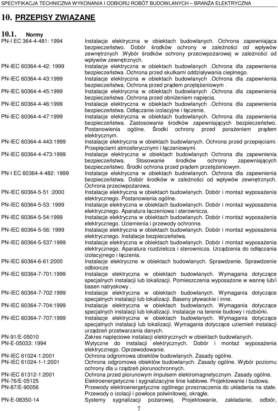 60364-7-701:1999 PN-IEC 60364-7-702:1999 PN-IEC 60364-7-704:1999 PN-IEC 60364-7-707:1999 Instalacje elektryczna w obiektach budowlanych. Ochrona zapewniająca bezpieczeństwo.