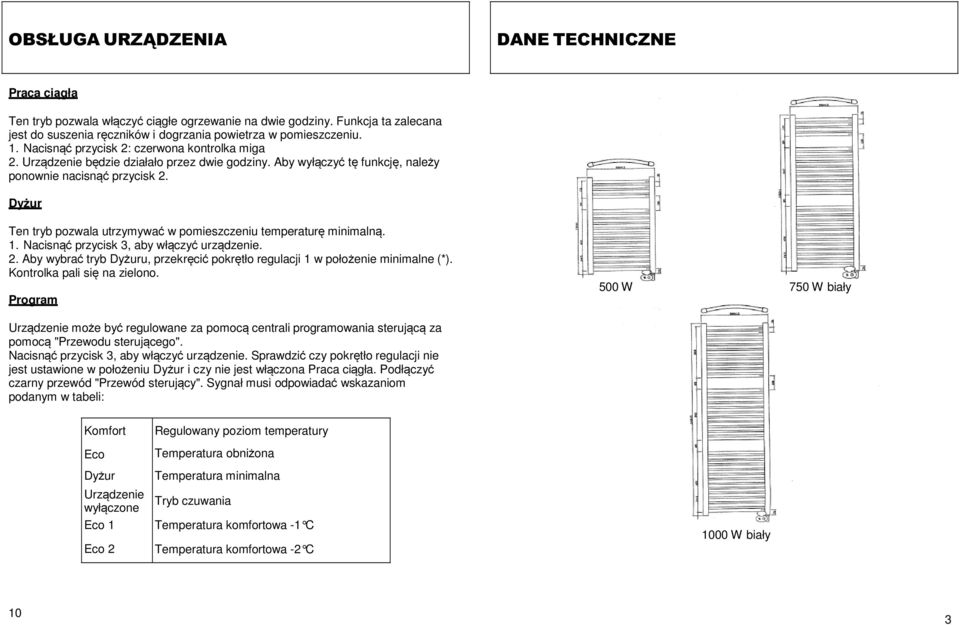 Dyżur Ten tryb pozwala utrzymywać w pomieszczeniu temperaturę minimalną. 1. Nacisnąć przycisk 3, aby włączyć urządzenie. 2.