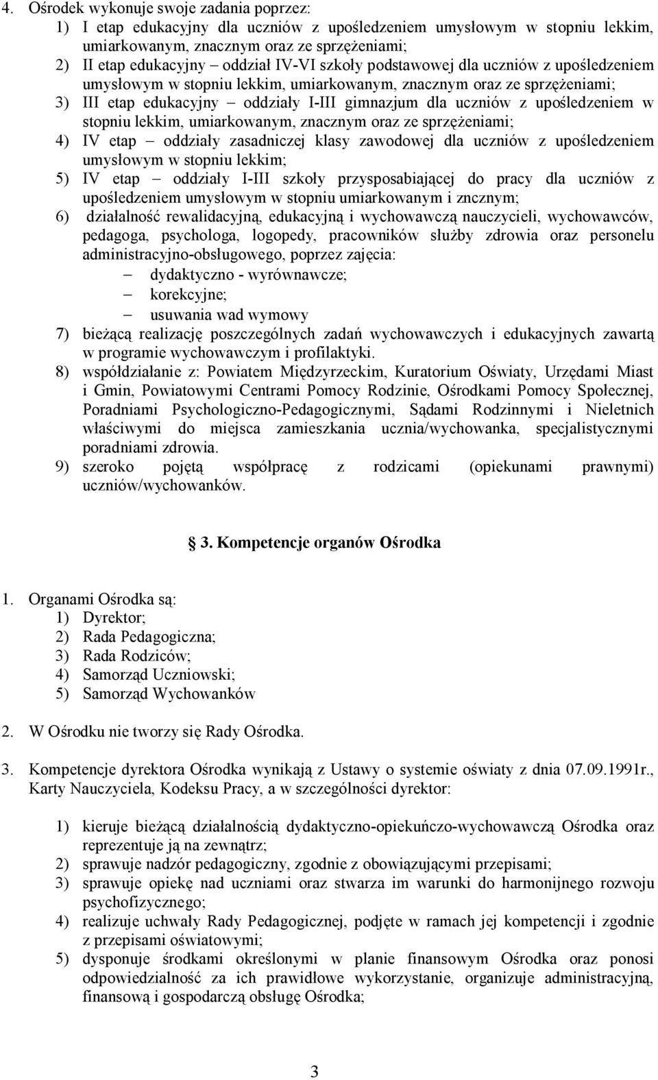 upośledzeniem w stopniu lekkim, umiarkowanym, znacznym oraz ze sprzężeniami; 4) IV etap oddziały zasadniczej klasy zawodowej dla uczniów z upośledzeniem umysłowym w stopniu lekkim; 5) IV etap