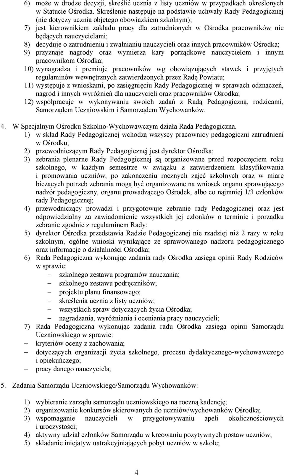 będących nauczycielami; 8) decyduje o zatrudnieniu i zwalnianiu nauczycieli oraz innych pracowników Ośrodka; 9) przyznaje nagrody oraz wymierza kary porządkowe nauczycielom i innym pracownikom