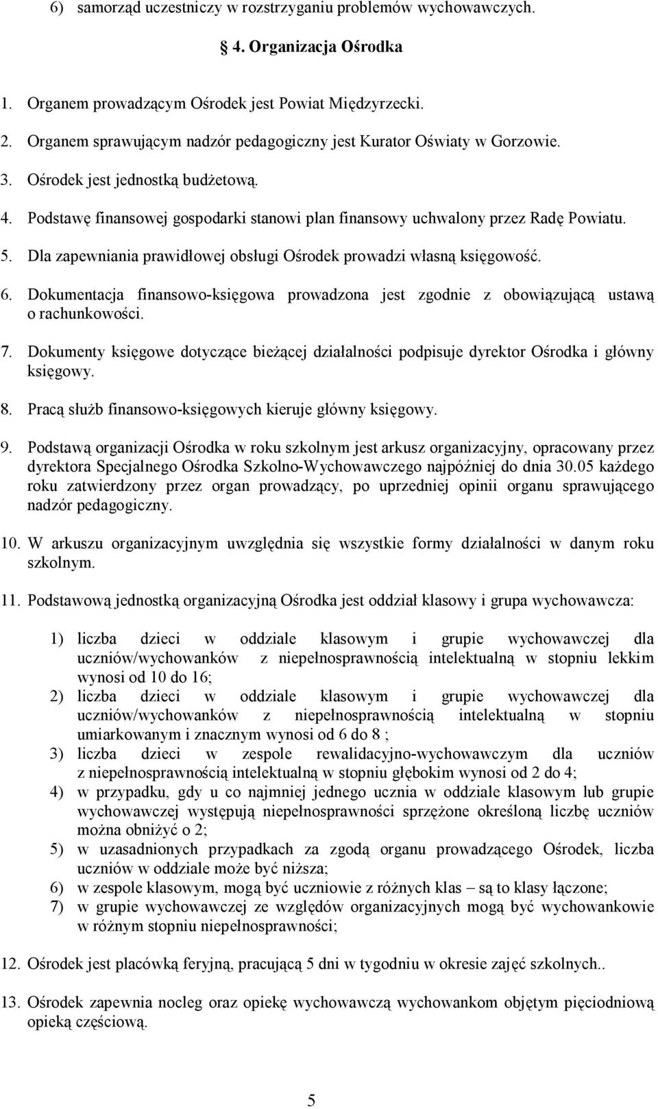 Dla zapewniania prawidłowej obsługi Ośrodek prowadzi własną księgowość. 6. Dokumentacja finansowo-księgowa prowadzona jest zgodnie z obowiązującą ustawą o rachunkowości. 7.