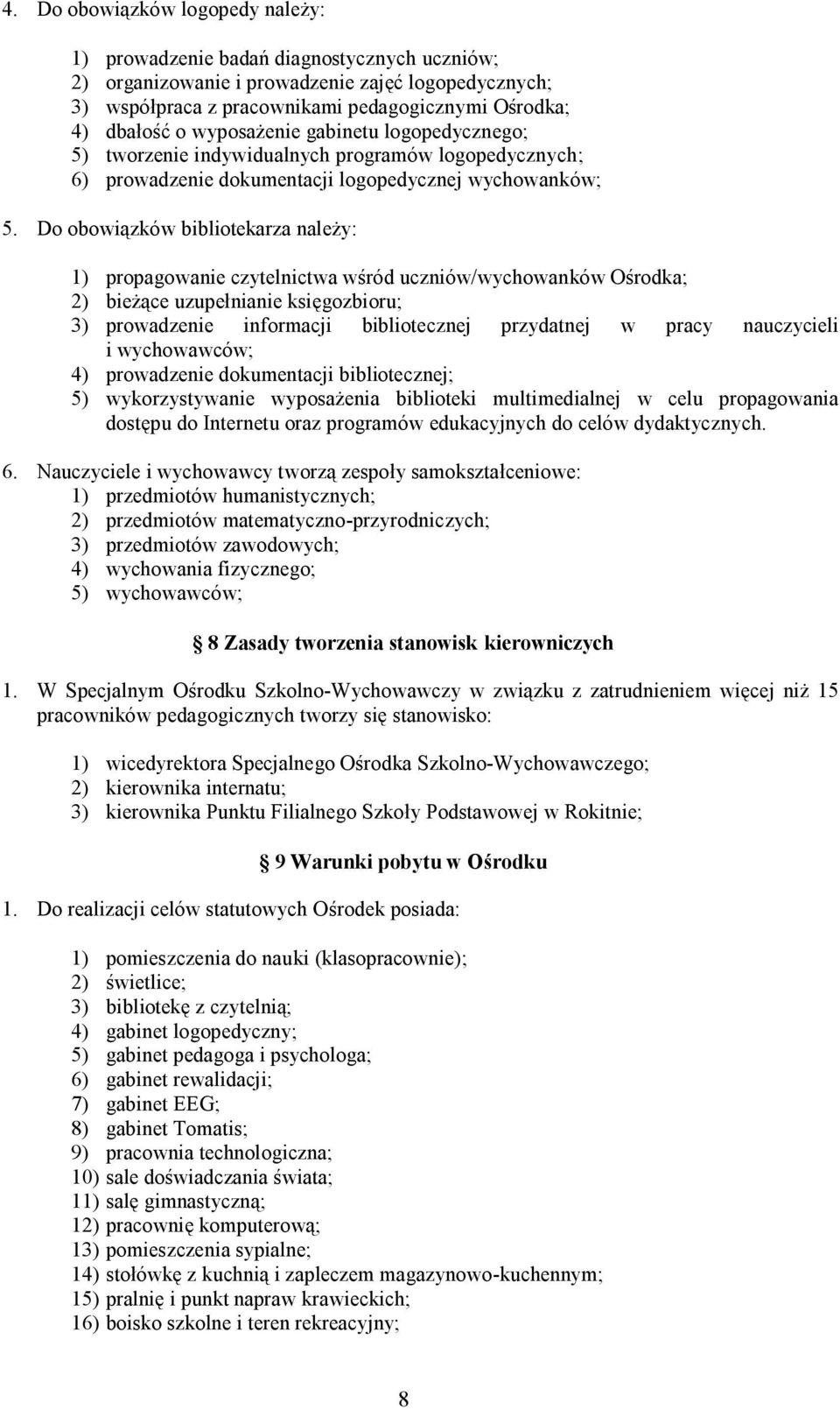 Do obowiązków bibliotekarza należy: 1) propagowanie czytelnictwa wśród uczniów/wychowanków Ośrodka; 2) bieżące uzupełnianie księgozbioru; 3) prowadzenie informacji bibliotecznej przydatnej w pracy