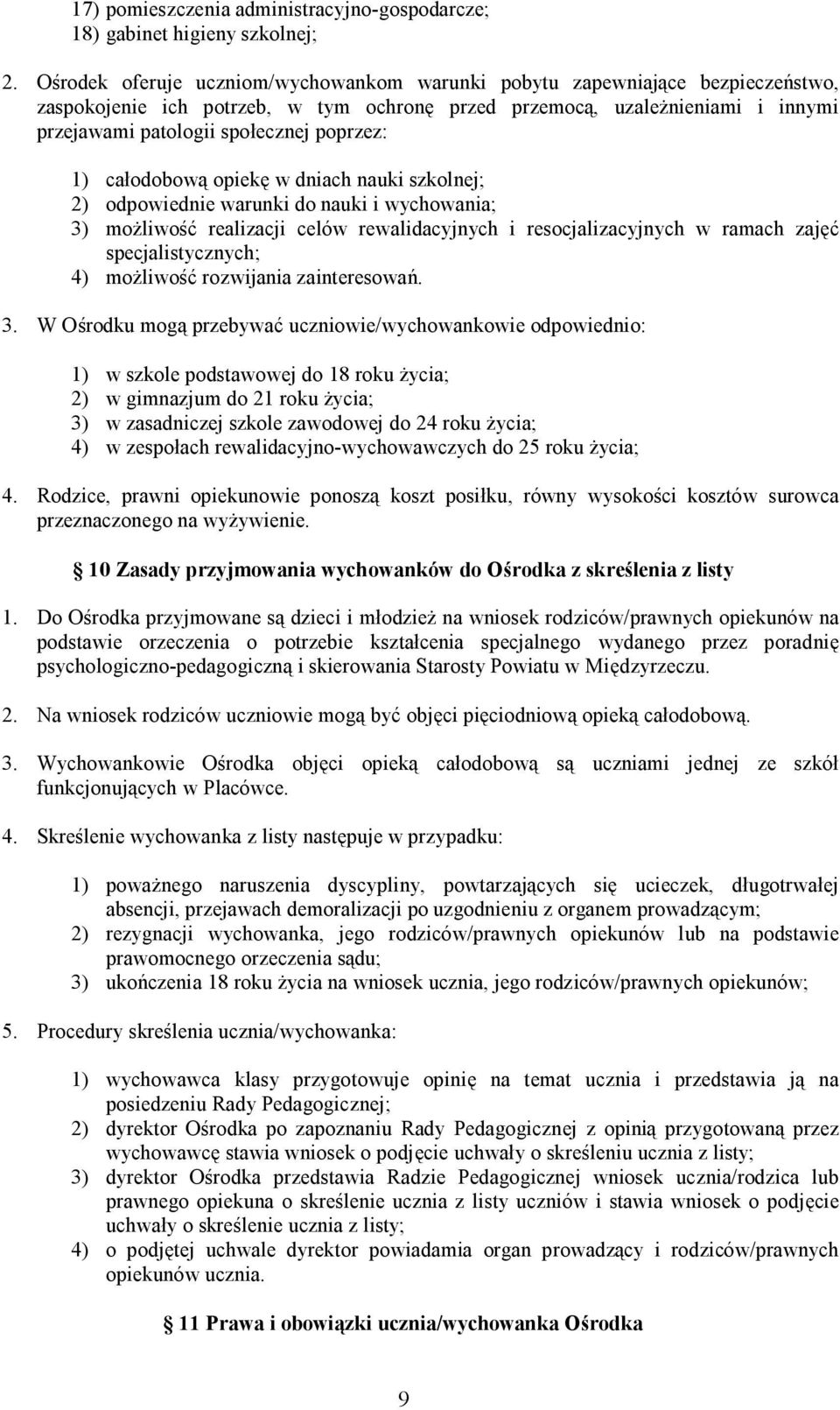 poprzez: 1) całodobową opiekę w dniach nauki szkolnej; 2) odpowiednie warunki do nauki i wychowania; 3) możliwość realizacji celów rewalidacyjnych i resocjalizacyjnych w ramach zajęć