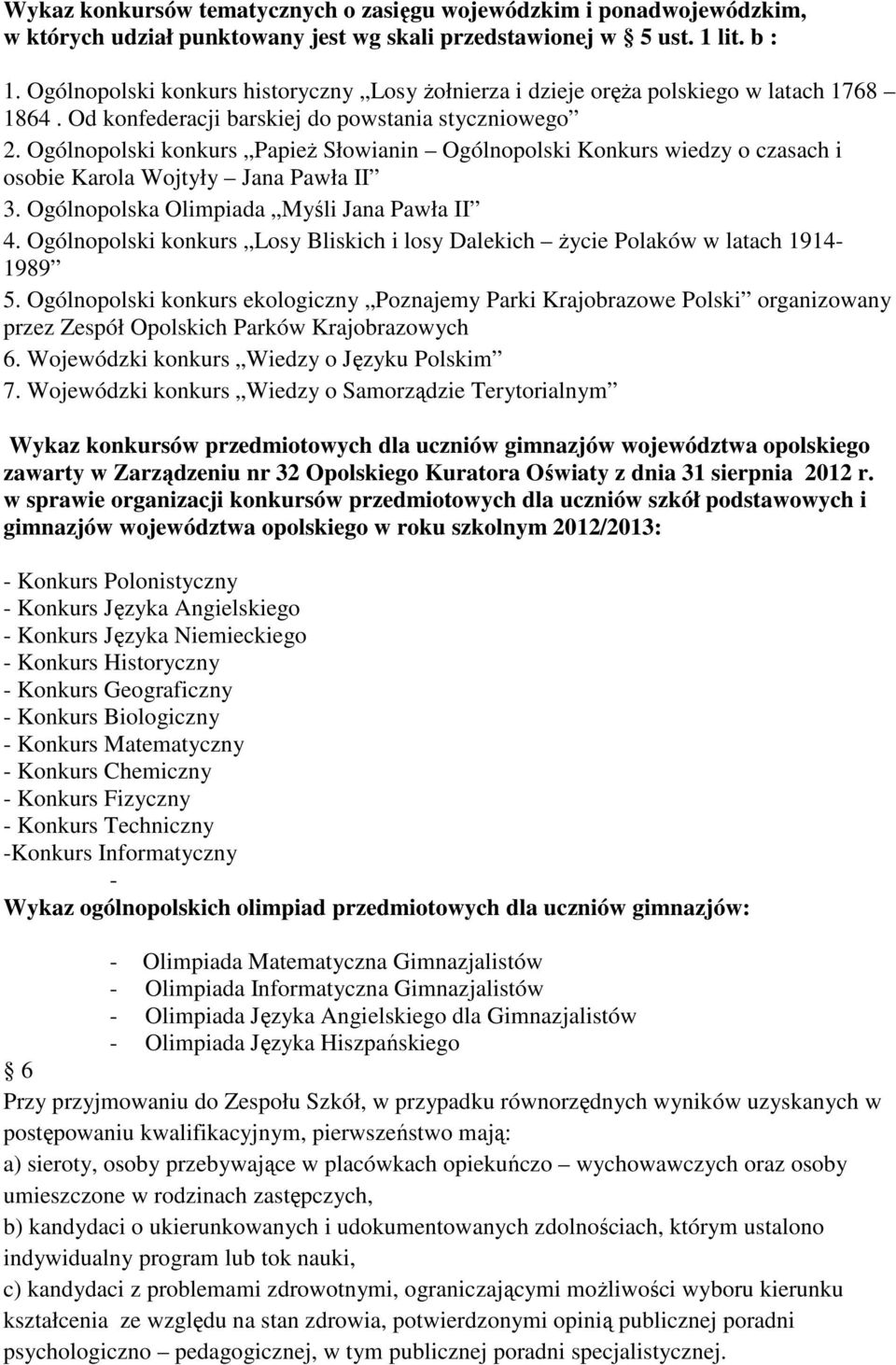 Ogólnopolski konkurs Papież Słowianin Ogólnopolski Konkurs wiedzy o czasach i osobie Karola Wojtyły Jana Pawła II 3. Ogólnopolska Olimpiada Myśli Jana Pawła II 4.