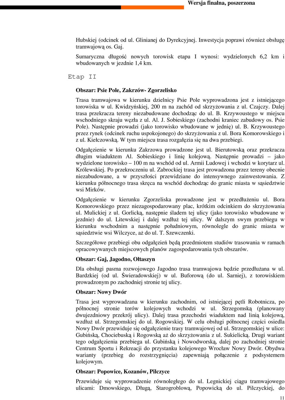 Etap II Obszar: Psie Pole, Zakrzów- Zgorzelisko Trasa tramwajowa w kierunku dzielnicy Psie Pole wyprowadzona jest z istniejącego torowiska w ul. Kwidzyńskiej, 200 m na zachód od skrzyŝowania z ul.