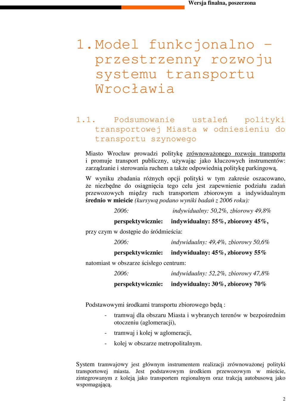 W wyniku zbadania róŝnych opcji polityki w tym zakresie oszacowano, Ŝe niezbędne do osiągnięcia tego celu jest zapewnienie podziału zadań przewozowych między ruch transportem zbiorowym a