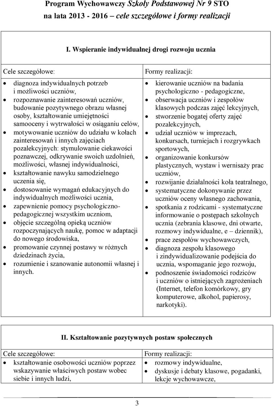 umiejętności samooceny i wytrwałości w osiąganiu celów, motywowanie uczniów do udziału w kołach zainteresowań i innych zajęciach pozalekcyjnych: stymulowanie ciekawości poznawczej, odkrywanie swoich