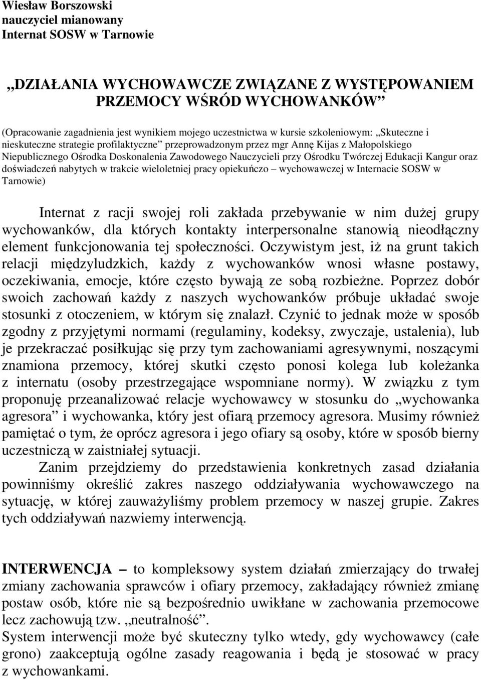 Twórczej Edukacji Kangur oraz doświadczeń nabytych w trakcie wieloletniej pracy opiekuńczo wychowawczej w Internacie SOSW w Tarnowie) Internat z racji swojej roli zakłada przebywanie w nim duŝej