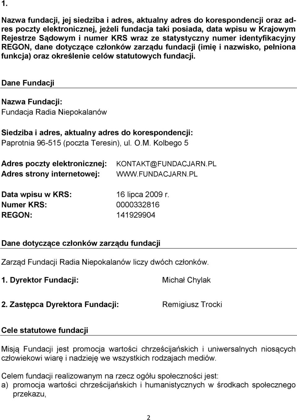 Dane Fundacji Nazwa Fundacji: Fundacja Radia Niepokalanów Siedziba i adres, aktualny adres do korespondencji: Paprotnia 96-515 (poczta Teresin), ul. O.M.