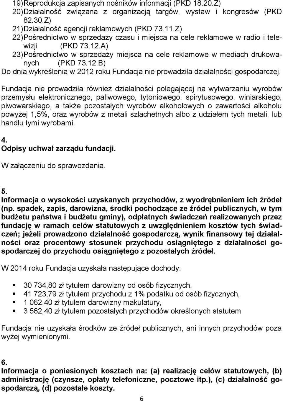 Fundacja nie prowadziła również działalności polegającej na wytwarzaniu wyrobów przemysłu elektronicznego, paliwowego, tytoniowego, spirytusowego, winiarskiego, piwowarskiego, a także pozostałych