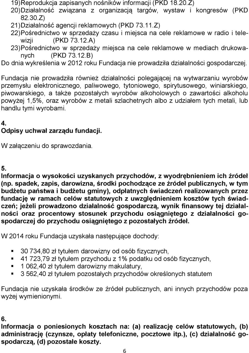 Fundacja nie prowadziła również działalności polegającej na wytwarzaniu wyrobów przemysłu elektronicznego, paliwowego, tytoniowego, spirytusowego, winiarskiego, piwowarskiego, a także pozostałych