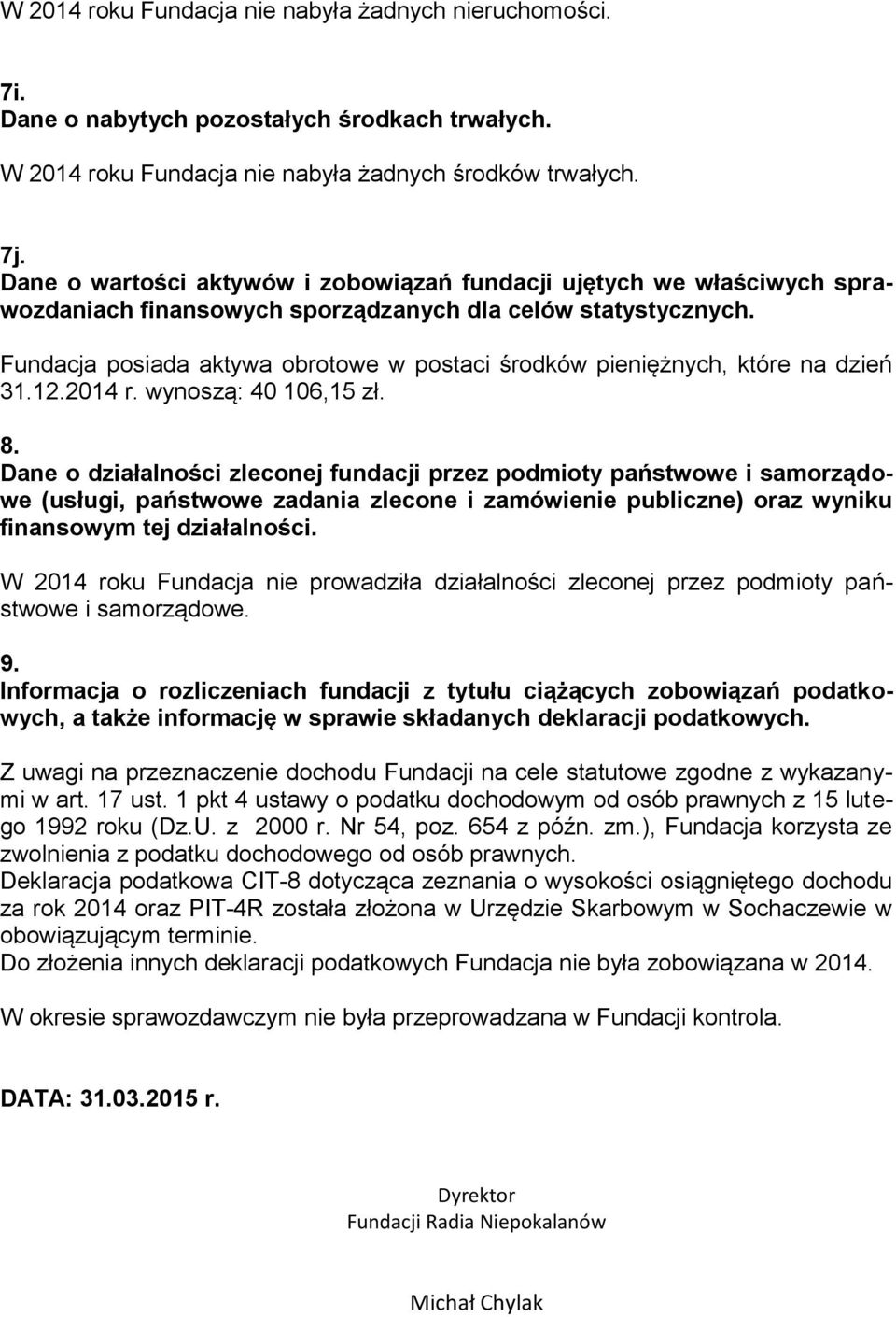 Fundacja posiada aktywa obrotowe w postaci środków pieniężnych, które na dzień 31.12.2014 r. wynoszą: 40 106,15 zł. 8.