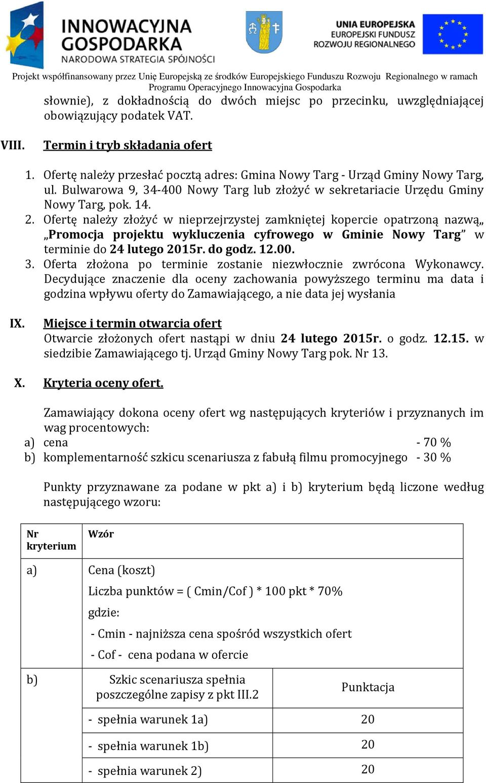 Ofertę należy złożyć w nieprzejrzystej zamkniętej kopercie opatrzoną nazwą Promocja projektu wykluczenia cyfrowego w Gminie Nowy Targ w terminie do 24 lutego 2015r. do godz. 12.00. 3.