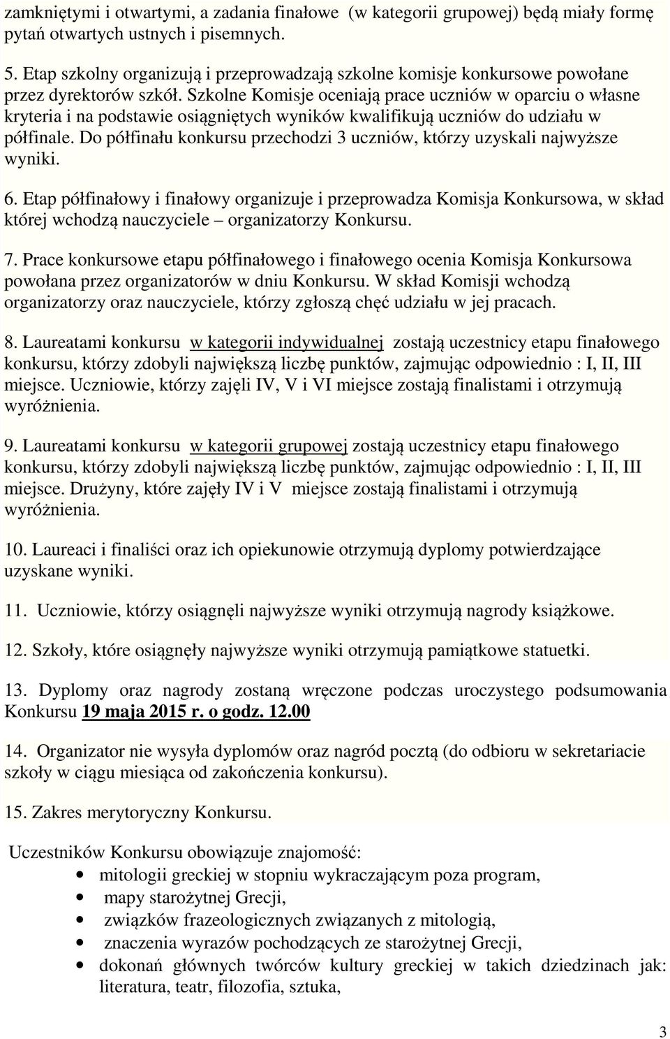 Szkolne Komisje oceniają prace uczniów w oparciu o własne kryteria i na podstawie osiągniętych wyników kwalifikują uczniów do udziału w półfinale.