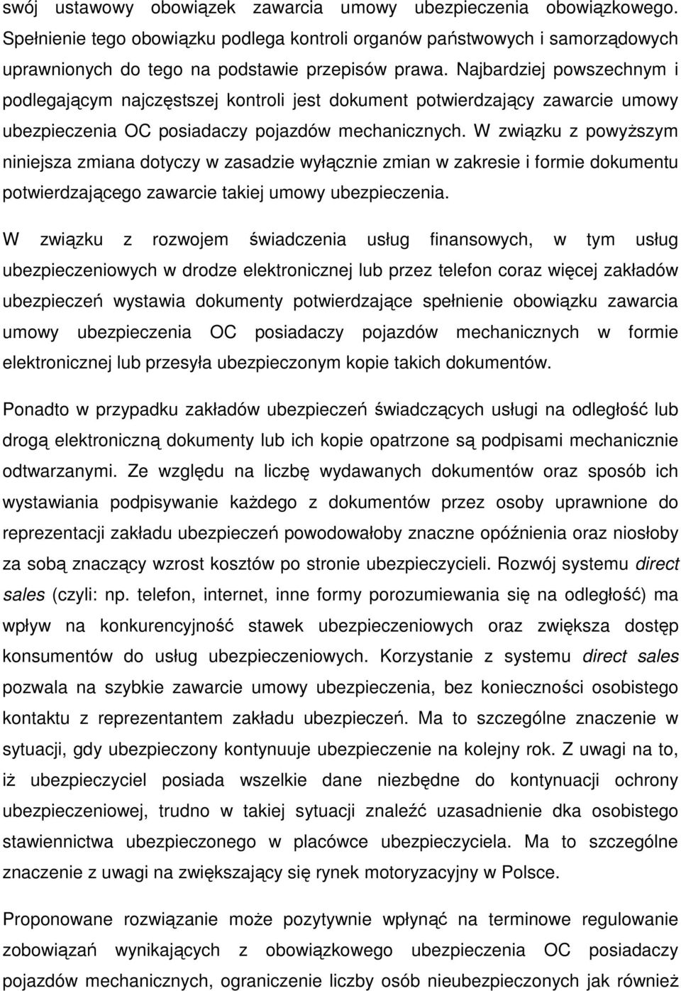 W związku z powyŝszym niniejsza zmiana dotyczy w zasadzie wyłącznie zmian w zakresie i formie dokumentu potwierdzającego zawarcie takiej umowy ubezpieczenia.