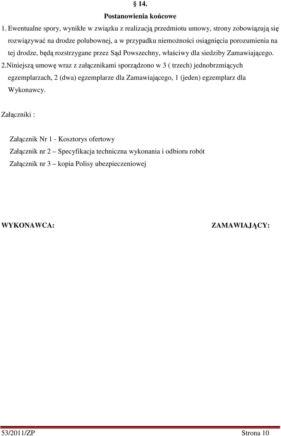 porozumienia na tej drodze, będą rozstrzygane przez Sąd Powszechny, właściwy dla siedziby Zamawiającego. 2.