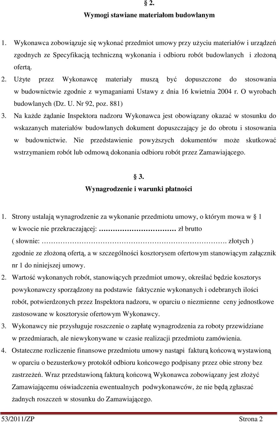 Użyte przez Wykonawcę materiały muszą być dopuszczone do stosowania w budownictwie zgodnie z wymaganiami Ustawy z dnia 16 kwietnia 2004 r. O wyrobach budowlanych (Dz. U. Nr 92, poz. 881) 3.