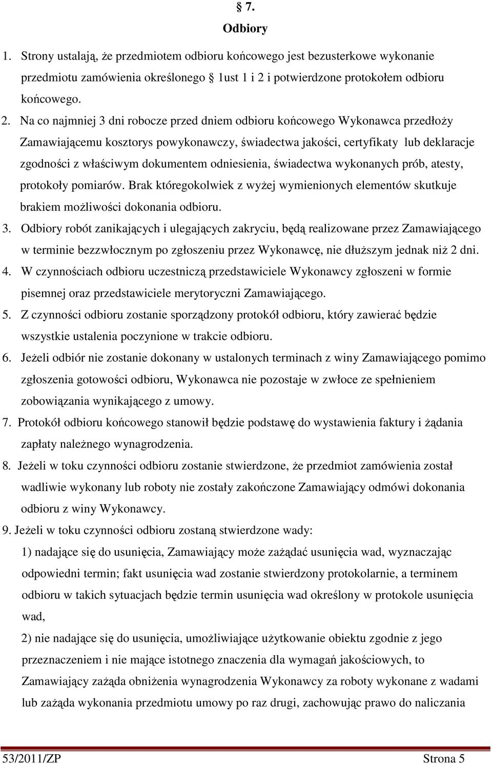 Na co najmniej 3 dni robocze przed dniem odbioru końcowego Wykonawca przedłoży Zamawiającemu kosztorys powykonawczy, świadectwa jakości, certyfikaty lub deklaracje zgodności z właściwym dokumentem