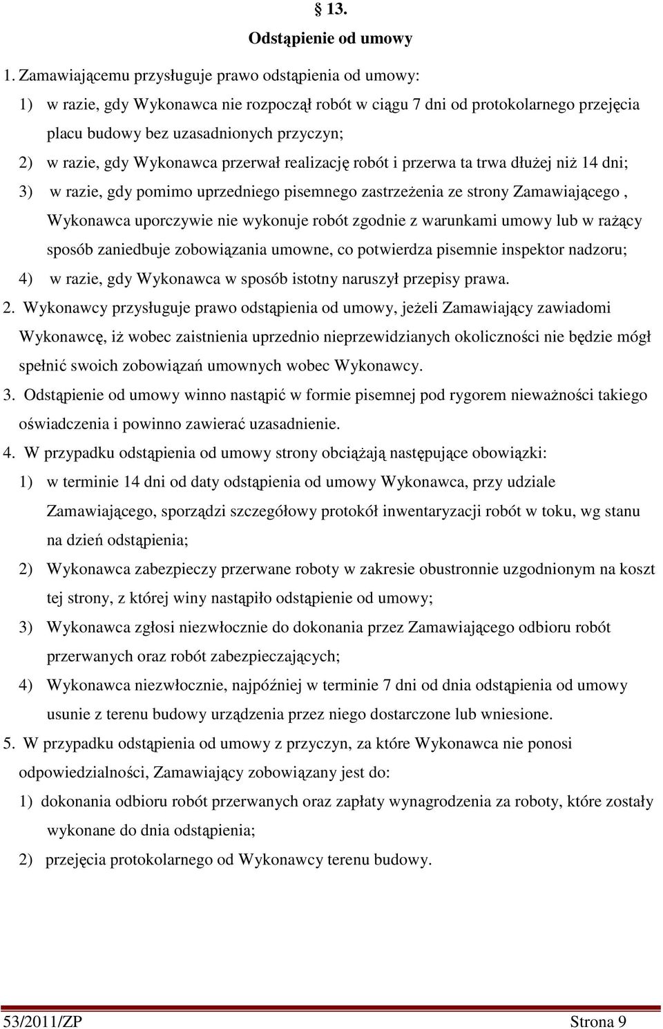 Wykonawca przerwał realizację robót i przerwa ta trwa dłużej niż 14 dni; 3) w razie, gdy pomimo uprzedniego pisemnego zastrzeżenia ze strony Zamawiającego, Wykonawca uporczywie nie wykonuje robót