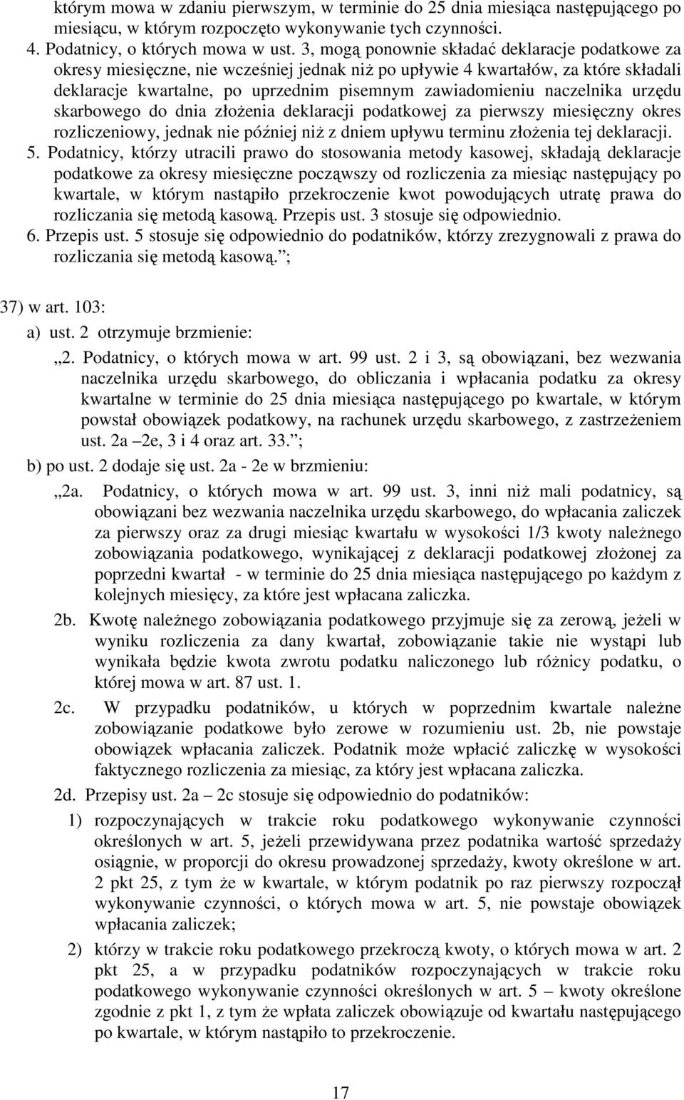 naczelnika urzędu skarbowego do dnia złoŝenia deklaracji podatkowej za pierwszy miesięczny okres rozliczeniowy, jednak nie później niŝ z dniem upływu terminu złoŝenia tej deklaracji. 5.