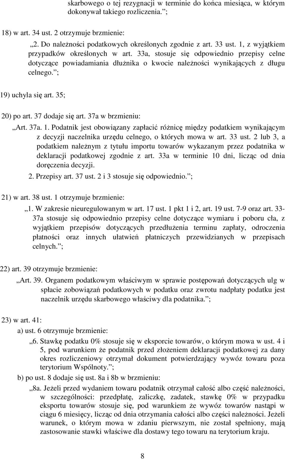 ; 19) uchyla się art. 35; 20) po art. 37 dodaje się art. 37a w brzmieniu: Art. 37a. 1. Podatnik jest obowiązany zapłacić róŝnicę między podatkiem wynikającym z decyzji naczelnika urzędu celnego, o których mowa w art.