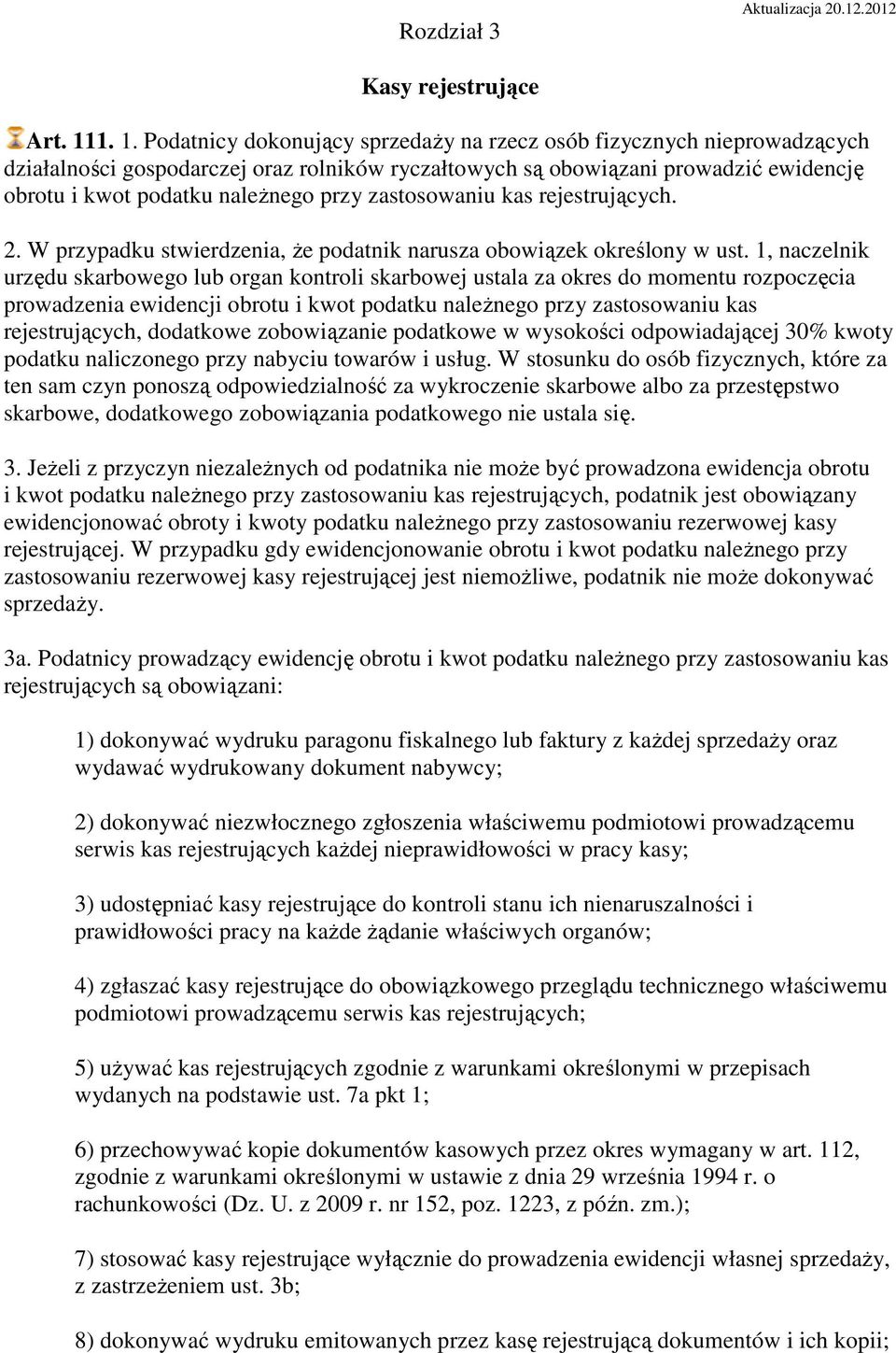 przy zastosowaniu kas rejestrujących. 2. W przypadku stwierdzenia, Ŝe podatnik narusza obowiązek określony w ust.