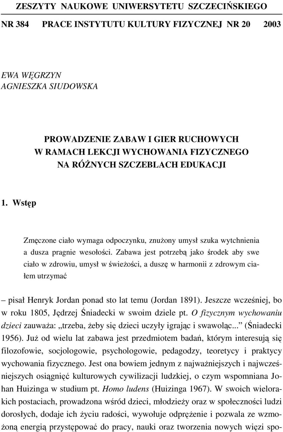 Zabawa jest potrzebą jako środek aby swe ciało w zdrowiu, umysł w świeżości, a duszę w harmonii z zdrowym ciałem utrzymać pisał Henryk Jordan ponad sto lat temu (Jordan 1891).