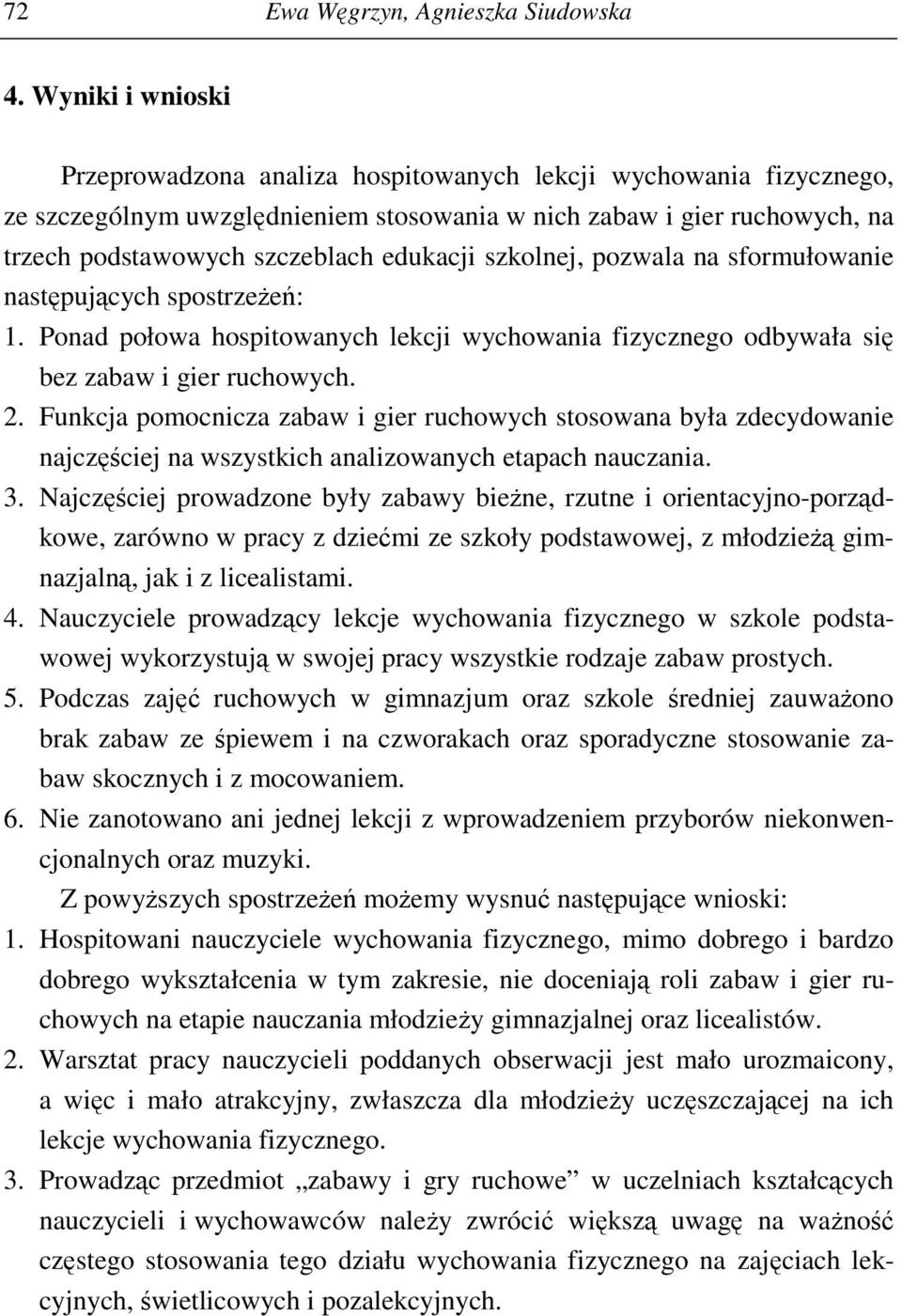 szkolnej, pozwala na sformułowanie następujących spostrzeżeń: 1. Ponad połowa hospitowanych lekcji wychowania fizycznego odbywała się bez zabaw i gier ruchowych. 2.