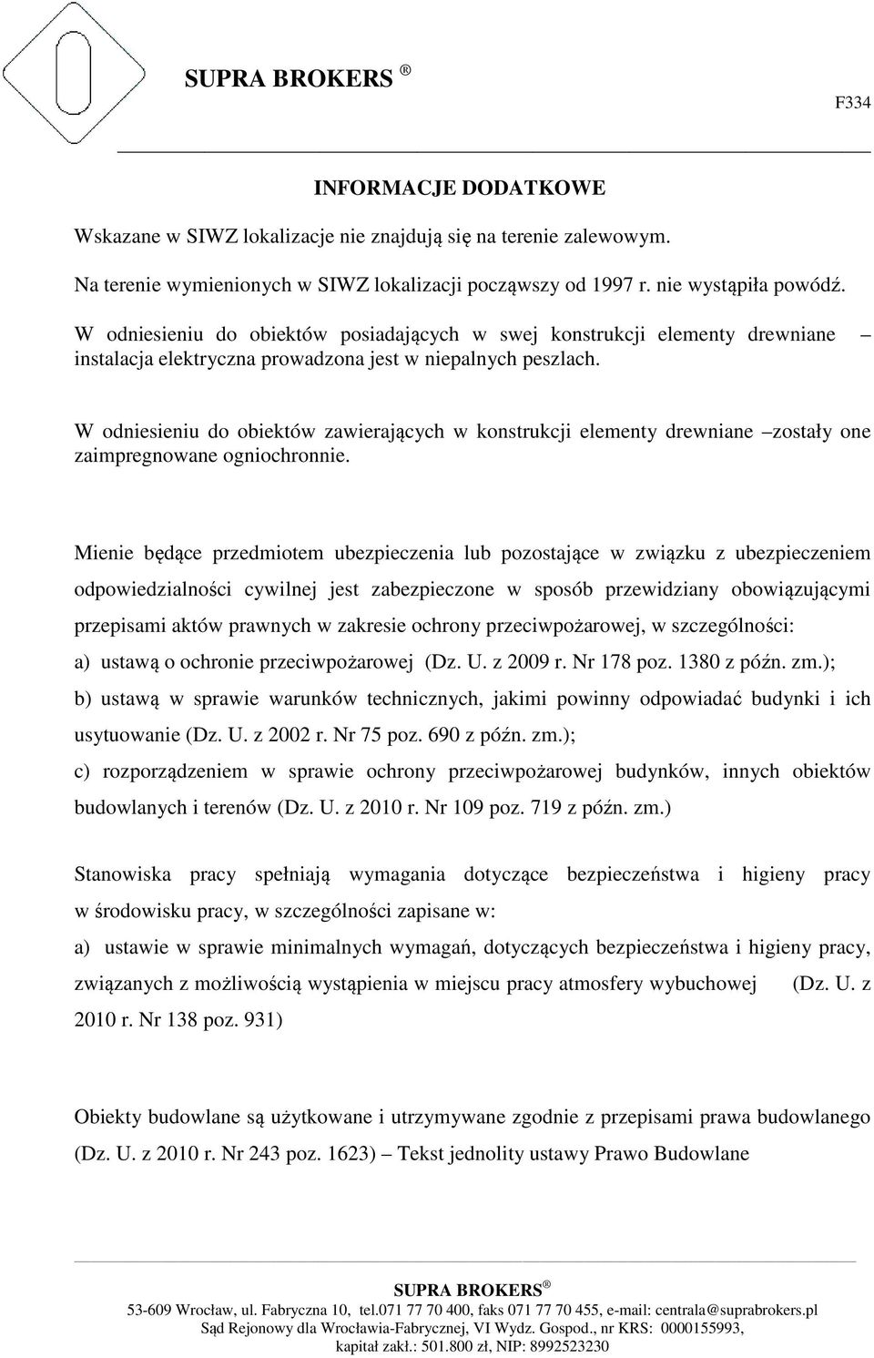 W odniesieniu do obiektów zawierających w konstrukcji elementy drewniane zostały one zaimpregnowane ogniochronnie.