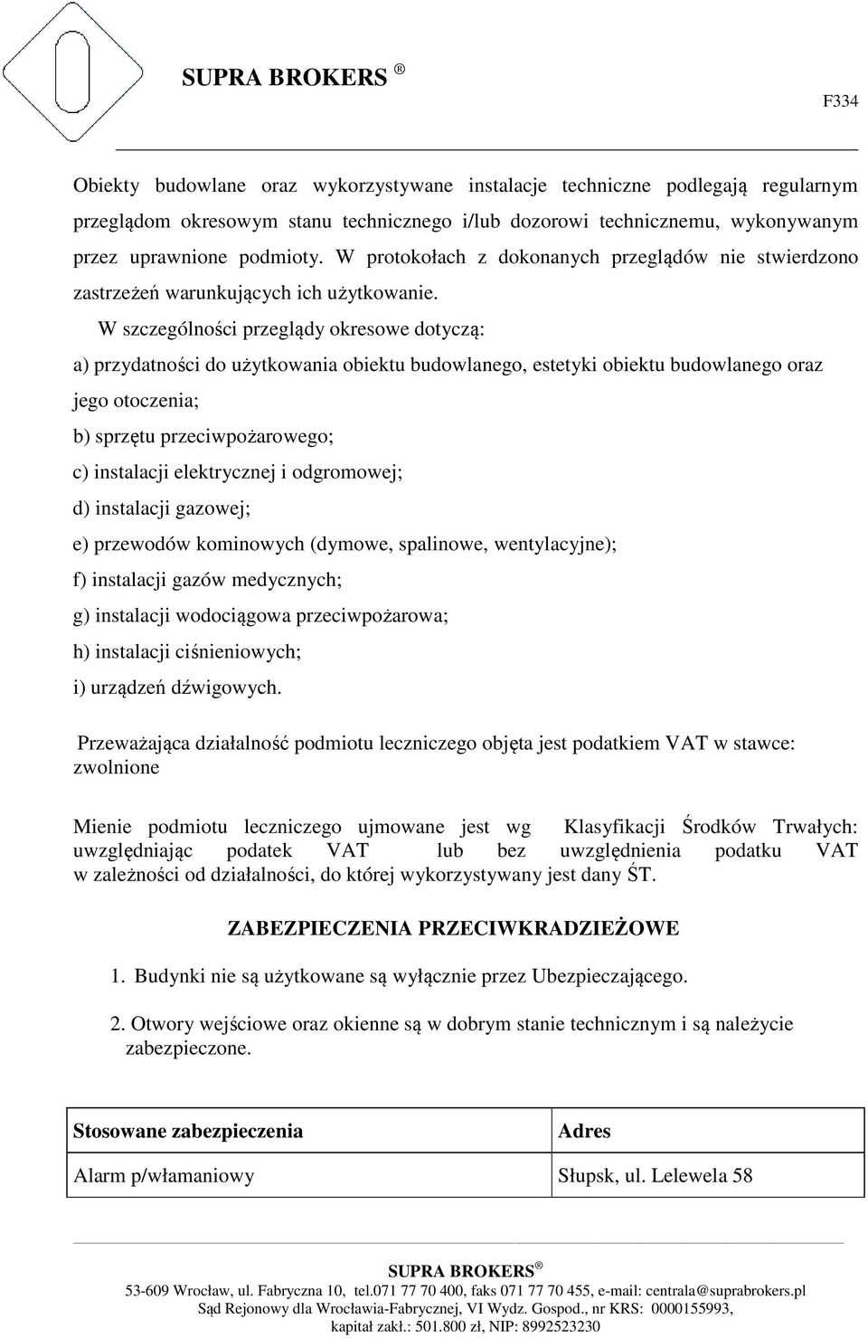 W szczególności przeglądy okresowe dotyczą: a) przydatności do użytkowania obiektu budowlanego, estetyki obiektu budowlanego oraz jego otoczenia; b) sprzętu przeciwpożarowego; c) instalacji