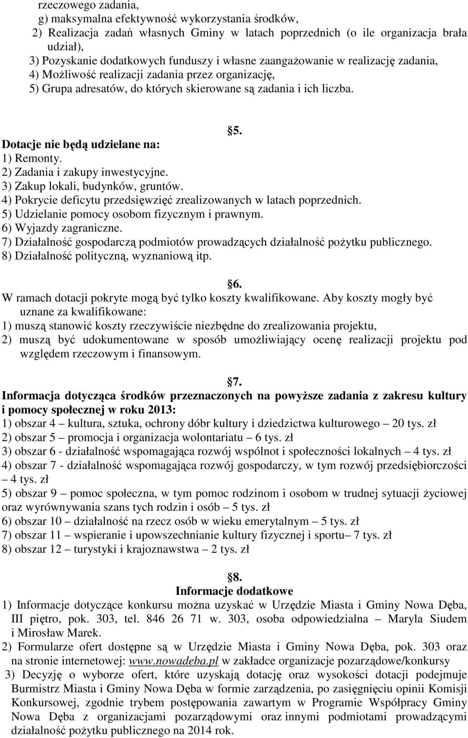 2) Zadania i zakupy inwestycyjne. 3) Zakup lokali, budynków, gruntów. 4) Pokrycie deficytu przedsięwzięć zrealizowanych w latach poprzednich. 5) Udzielanie pomocy osobom fizycznym i prawnym.