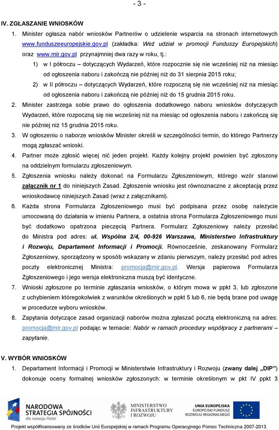 : 1) w I półroczu dotyczących Wydarzeń, które rozpocznie się nie wcześniej niż na miesiąc od ogłoszenia naboru i zakończą nie później niż do 31 sierpnia 2015 roku; 2) w II półroczu dotyczących