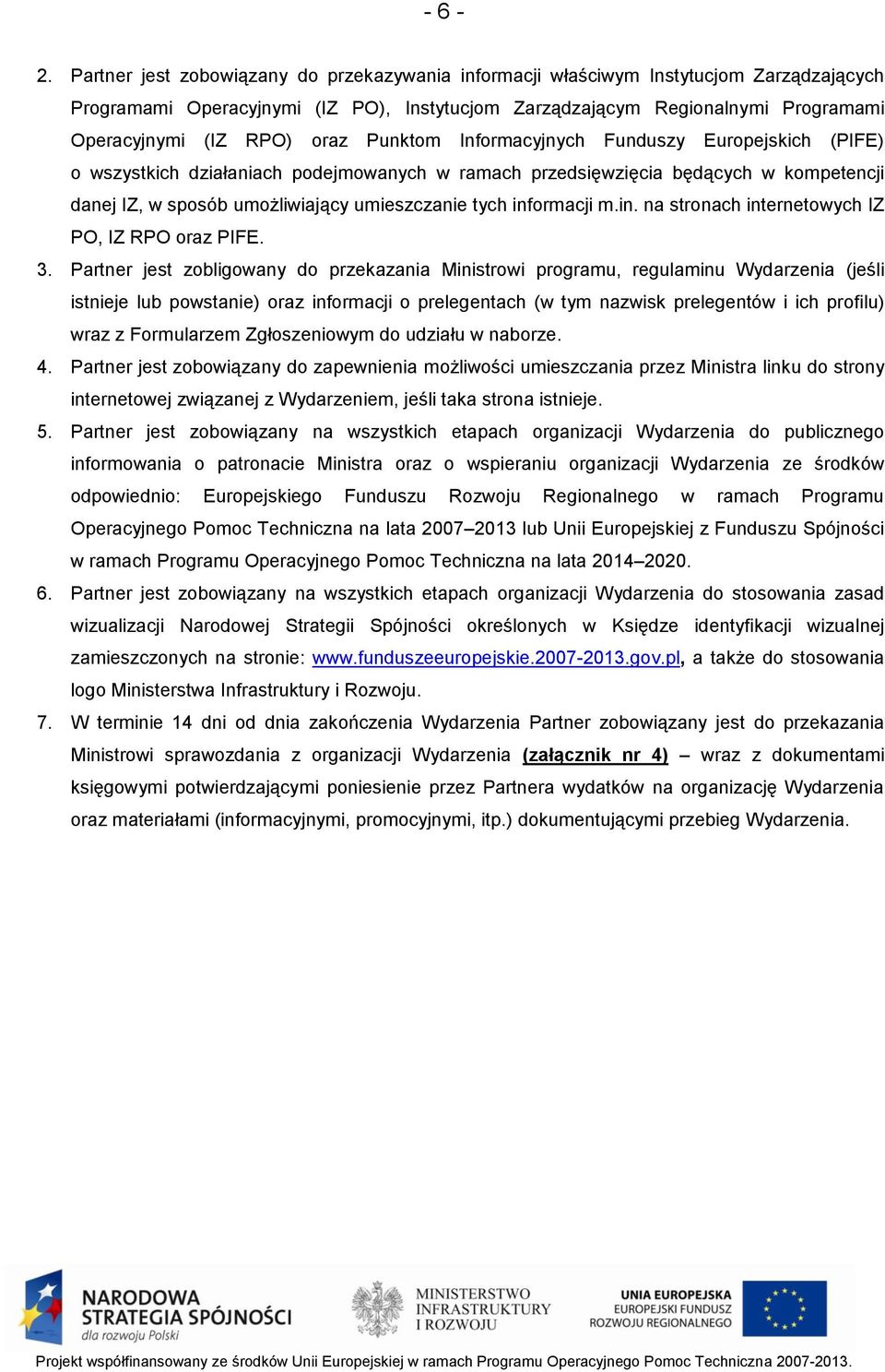 Punktom Informacyjnych Funduszy Europejskich (PIFE) o wszystkich działaniach podejmowanych w ramach przedsięwzięcia będących w kompetencji danej IZ, w sposób umożliwiający umieszczanie tych