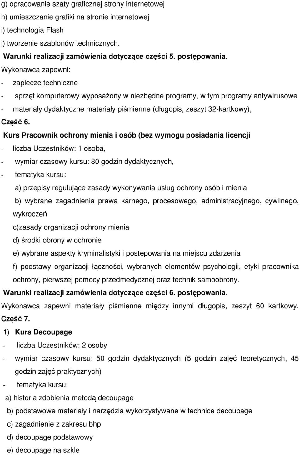 Wykonawca zapewni: - zaplecze techniczne - sprzęt komputerowy wyposażony w niezbędne programy, w tym programy antywirusowe - materiały dydaktyczne materiały piśmienne (długopis, zeszyt 32-kartkowy),