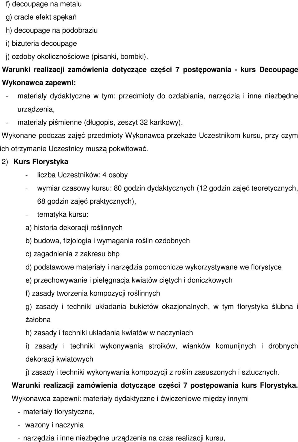 materiały piśmienne (długopis, zeszyt 32 kartkowy). Wykonane podczas zajęć przedmioty Wykonawca przekaże Uczestnikom kursu, przy czym ich otrzymanie Uczestnicy muszą pokwitować.