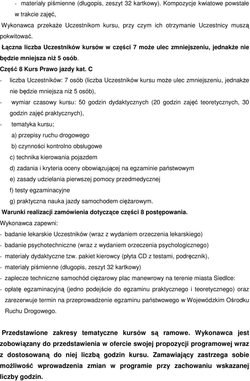 C - liczba Uczestników: 7 osób (liczba Uczestników kursu może ulec zmniejszeniu, jednakże nie będzie mniejsza niż 5 osób), - wymiar czasowy kursu: 50 godzin dydaktycznych (20 godzin zajęć