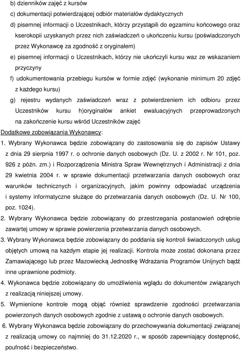 udokumentowania przebiegu kursów w formie zdjęć (wykonanie minimum 20 zdjęć z każdego kursu) g) rejestru wydanych zaświadczeń wraz z potwierdzeniem ich odbioru przez Uczestników kursu h)oryginałów