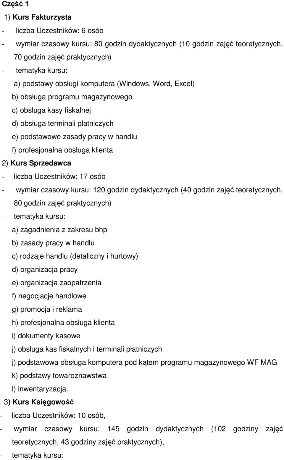 klienta 2) Kurs Sprzedawca - liczba Uczestników: 17 osób - wymiar czasowy kursu: 120 godzin dydaktycznych (40 godzin zajęć teoretycznych, 80 godzin zajęć praktycznych) - tematyka kursu: a)