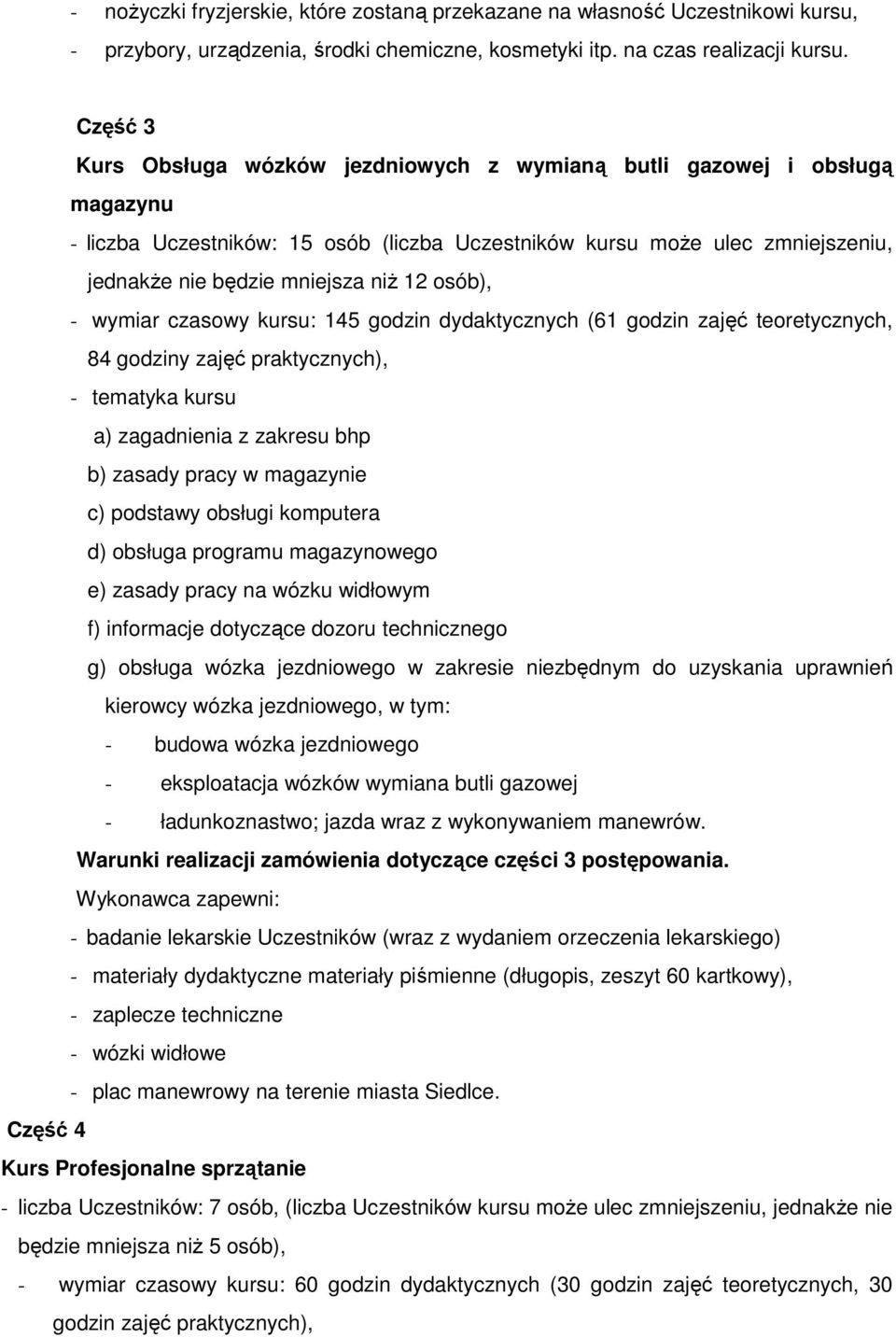 osób), - wymiar czasowy kursu: 145 godzin dydaktycznych (61 godzin zajęć teoretycznych, 84 godziny zajęć praktycznych), - tematyka kursu a) zagadnienia z zakresu bhp b) zasady pracy w magazynie c)