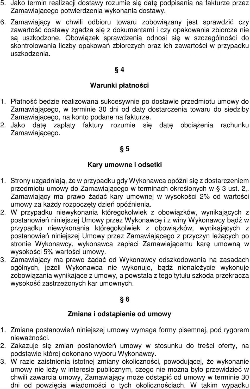 Obowiązek sprawdzenia odnosi się w szczególności do skontrolowania liczby opakowań zbiorczych oraz ich zawartości w przypadku uszkodzenia. 4 Warunki płatności 1.