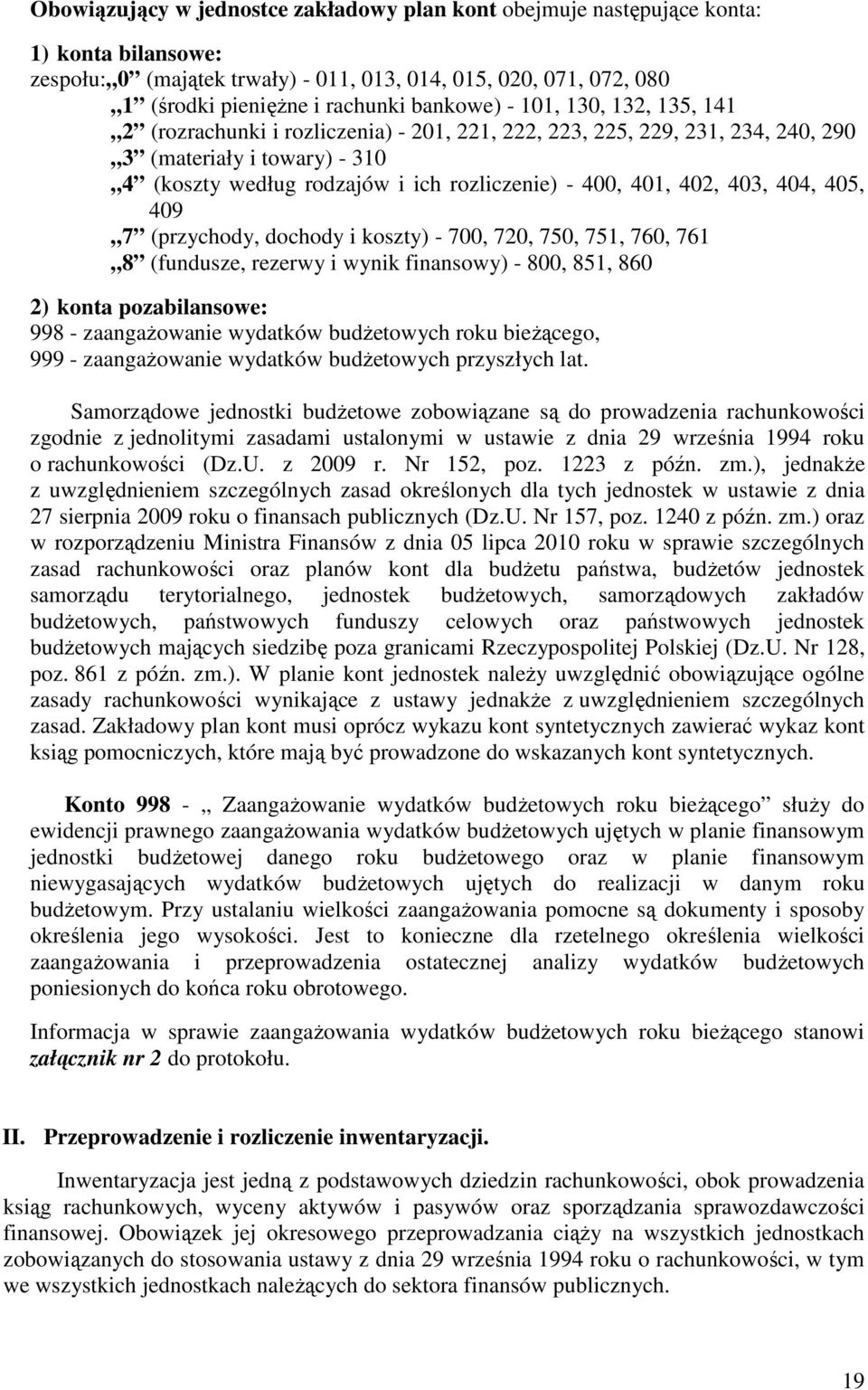 404, 405, 409 7 (przychody, dochody i koszty) - 700, 720, 750, 751, 760, 761 8 (fundusze, rezerwy i wynik finansowy) - 800, 851, 860 2) pozabilansowe: 998 - zaangażowanie wydatków budżetowych roku