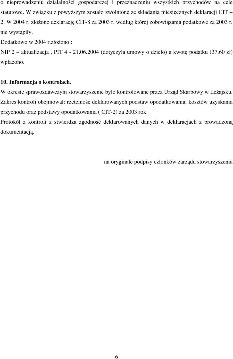 2004 (dotyczyła umowy o dzieło) a kwotę podatku (37,60 zł) wpłacono. 10. Informacja o kontrolach. W okresie sprawozdawczym stowarzyszenie było kontrolowane przez Urząd Skarbowy w Leżajsku.