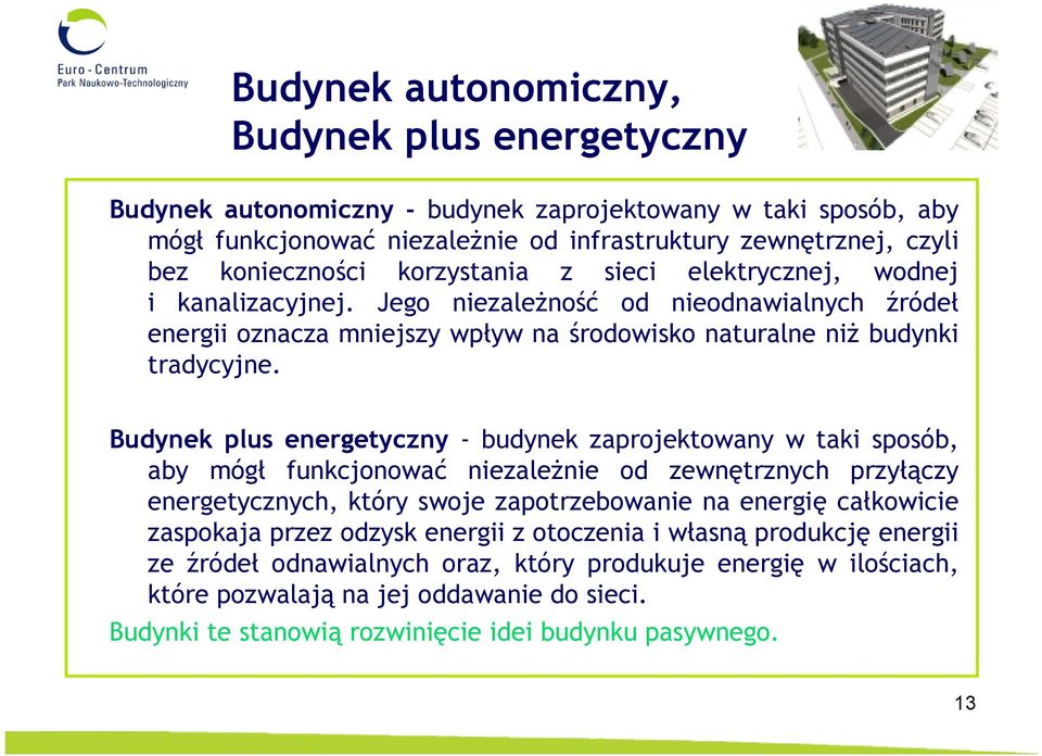 Budynek plus energetyczny - budynek zaprojektowany w taki sposób, aby mógł funkcjonować niezależnie od zewnętrznych przyłączy energetycznych, który swoje zapotrzebowanie na energię całkowicie