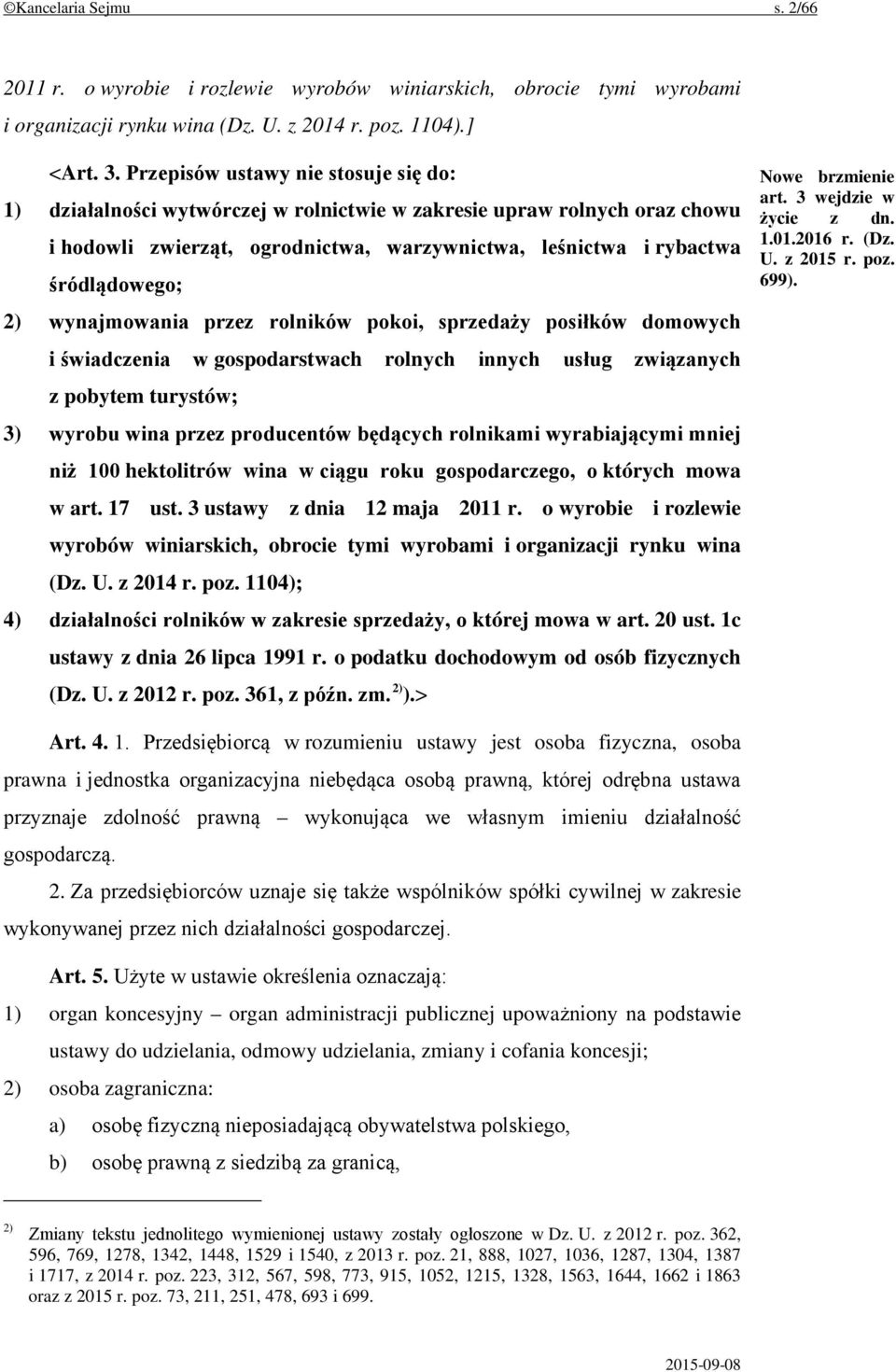 wynajmowania przez rolników pokoi, sprzedaży posiłków domowych i świadczenia w gospodarstwach rolnych innych usług związanych z pobytem turystów; 3) wyrobu wina przez producentów będących rolnikami