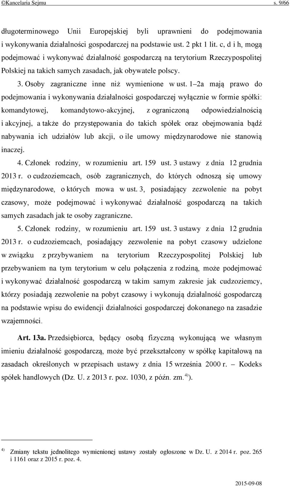 1 2a mają prawo do podejmowania i wykonywania działalności gospodarczej wyłącznie w formie spółki: komandytowej, komandytowo-akcyjnej, z ograniczoną odpowiedzialnością i akcyjnej, a także do