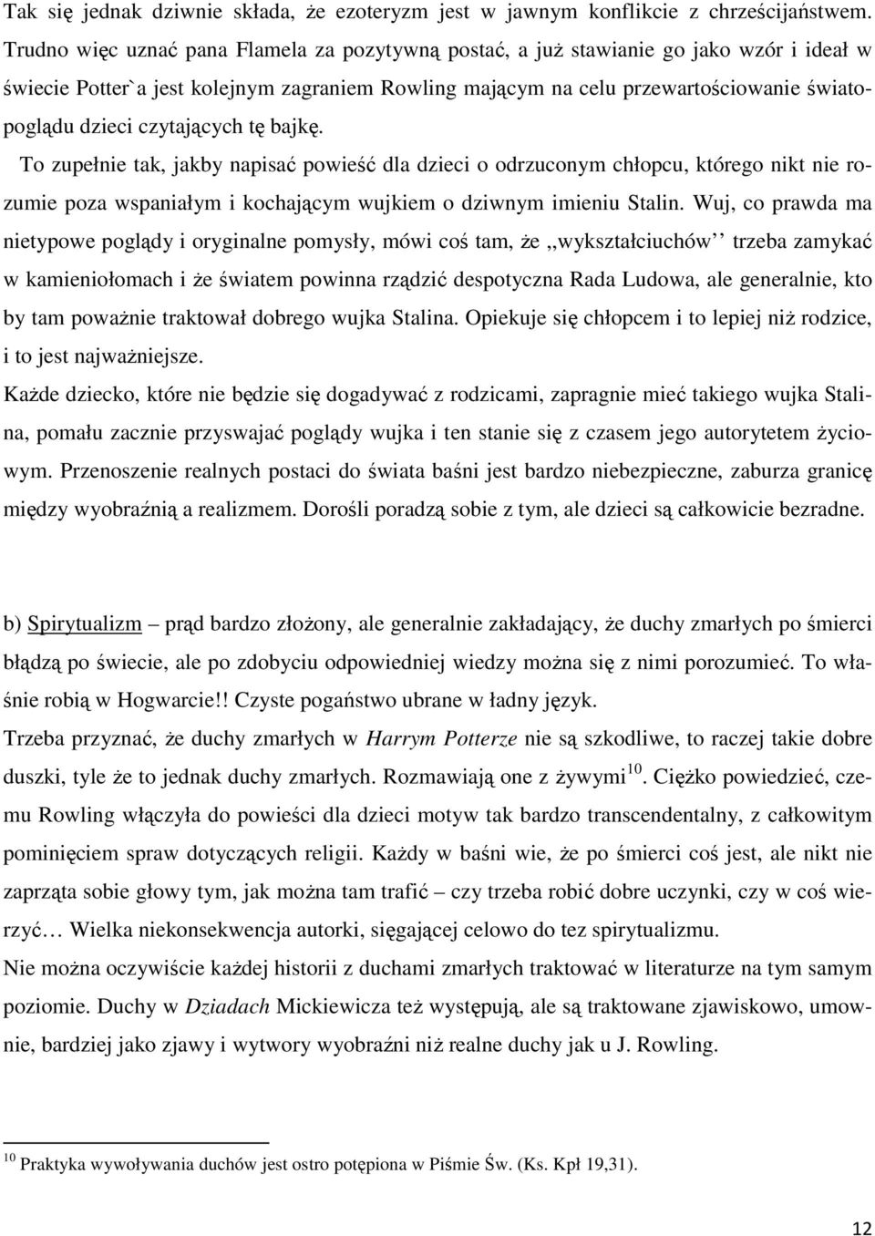 czytających tę bajkę. To zupełnie tak, jakby napisać powieść dla dzieci o odrzuconym chłopcu, którego nikt nie rozumie poza wspaniałym i kochającym wujkiem o dziwnym imieniu Stalin.